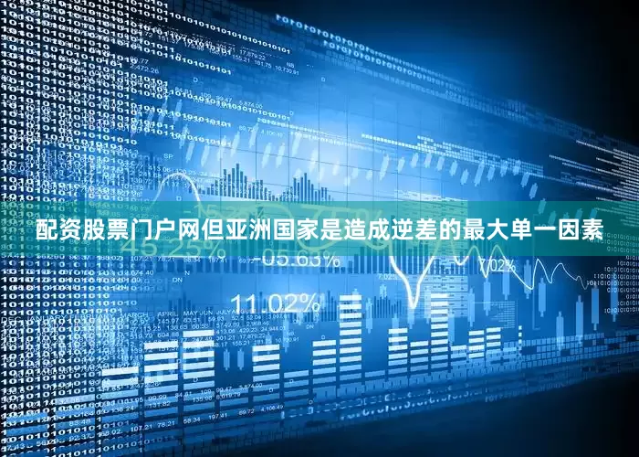 配资股票门户网但亚洲国家是造成逆差的最大单一因素