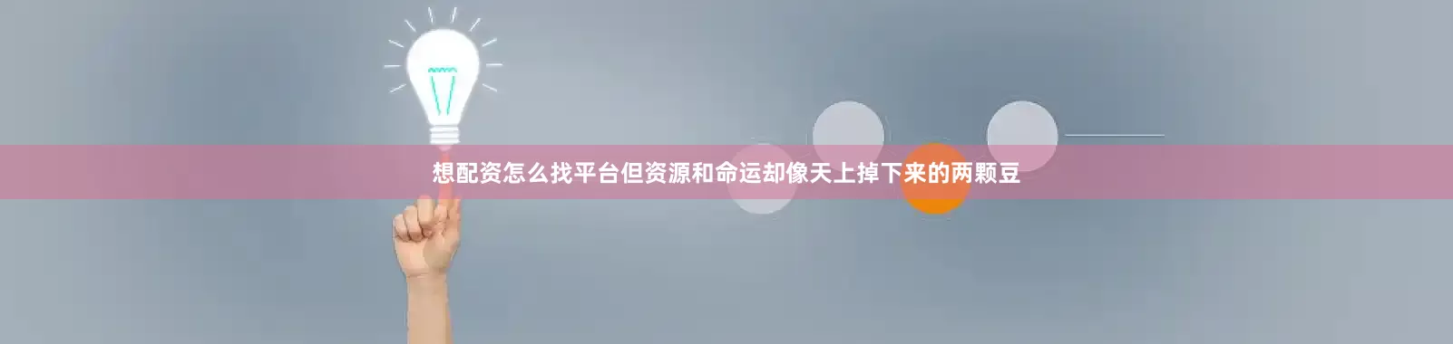 想配资怎么找平台但资源和命运却像天上掉下来的两颗豆