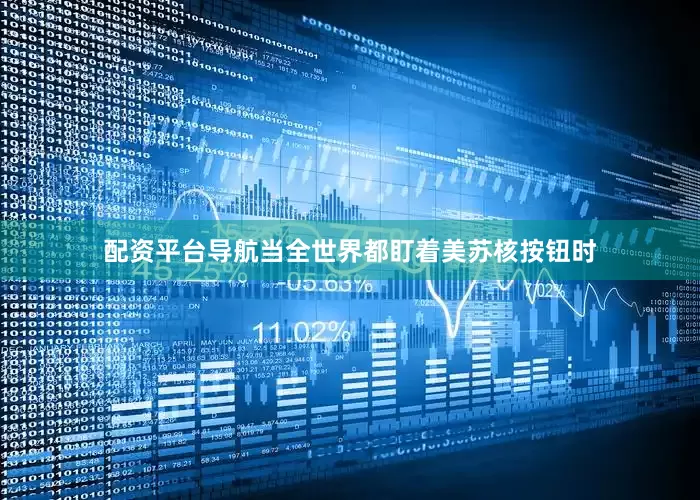 配资平台导航当全世界都盯着美苏核按钮时