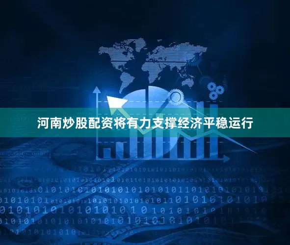 河南炒股配资将有力支撑经济平稳运行