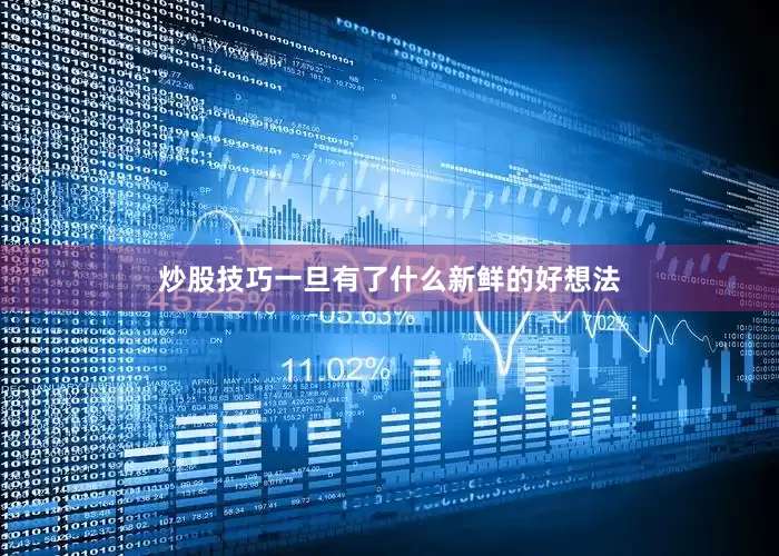 炒股技巧一旦有了什么新鲜的好想法