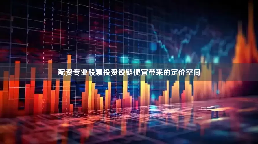 配资专业股票投资铰链便宜带来的定价空间
